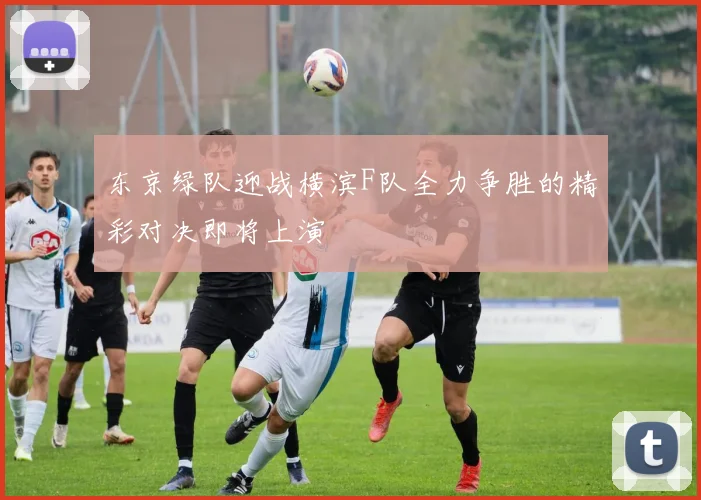 东京绿队迎战横滨F队全力争胜的精彩对决即将上演