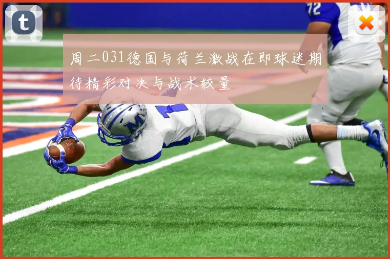 周二031德国与荷兰激战在即球迷期待精彩对决与战术较量
