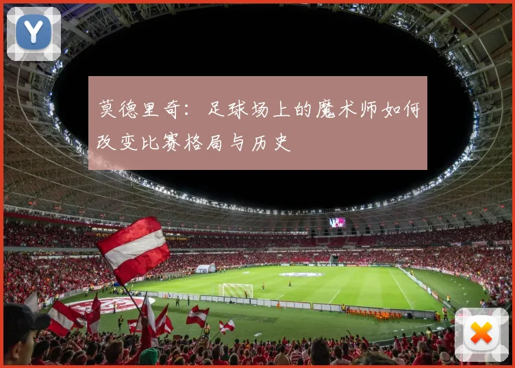 莫德里奇：足球场上的魔术师如何改变比赛格局与历史