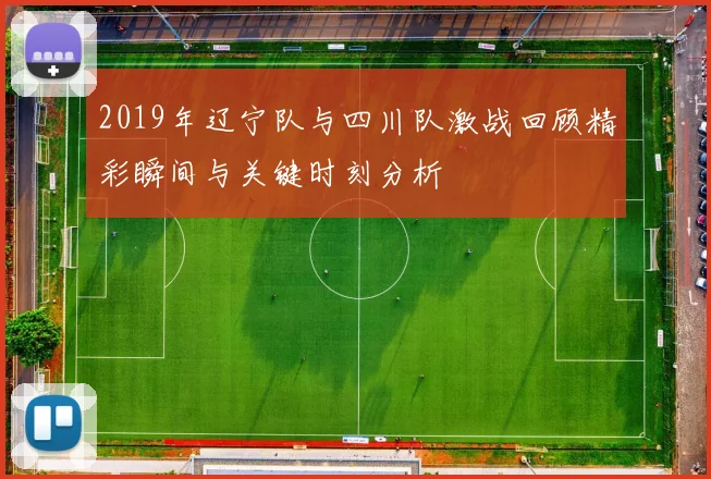 2019年辽宁队与四川队激战回顾精彩瞬间与关键时刻分析